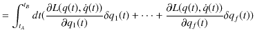 $\displaystyle =\int_{t_{A}}^{t_{B}}dt(\dfrac{\partial L(q(t),\dot{q}(t))}{\part...
...)+\cdots+\dfrac{\partial L(q(t),\dot{q}(t))}{\partial q_{f}(t)}\delta q_{f}(t))$