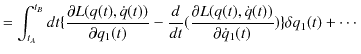 $\displaystyle =\int_{t_{A}}^{t_{B}}dt\{\dfrac{\partial L(q(t),\dot{q}(t))}{\par...
...c{\partial L(q(t),\dot{q}(t))}{\partial\dot{q}_{1}(t)})\}\delta q_{1}(t)+\cdots$