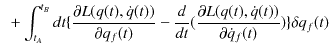 $\displaystyle \,\,\,+\int_{t_{A}}^{t_{B}}dt\{\dfrac{\partial L(q(t),\dot{q}(t))...
...}(\dfrac{\partial L(q(t),\dot{q}(t))}{\partial\dot{q}_{f}(t)})\}\delta q_{f}(t)$