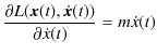 $\displaystyle \dfrac{\partial L(\bm{x}(t),\dot{\bm{x}}(t))}{\partial\dot{x}(t)}=m\dot{x}(t)$