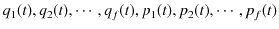 $\displaystyle q_{1}(t),q_{2}(t),\cdots,q_{f}(t),p_{1}(t),p_{2}(t),\cdots,p_{f}(t)$