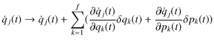 $\displaystyle \dot{q}_{j}(t)\to\dot{q}_{j}(t)+\sum_{k=1}^{f}(\dfrac{\partial\do...
...elta q_{k}(t)+\dfrac{\partial\dot{q}_{j}(t)}{\partial p_{k}(t)}\delta p_{k}(t))$