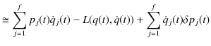 $\displaystyle \cong\sum_{j=1}^{f}p_{j}(t)\dot{q}_{j}(t)-L(q(t),\dot{q}(t))+\sum_{j=1}^{f}\dot{q}_{j}(t)\delta p_{j}(t)$