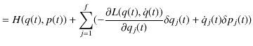 $\displaystyle =H(q(t),p(t))+\sum_{j=1}^{f}(-\dfrac{\partial L(q(t),\dot{q}(t))}{\partial q_{j}(t)}\delta q_{j}(t)+\dot{q}_{j}(t)\delta p_{j}(t))$