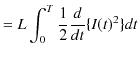 $\displaystyle =L\int_{0}^{T}\dfrac{1}{2}\dfrac{d}{dt}\{I(t)^{2}\}dt$