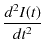 $\displaystyle \dfrac{d^{2}I(t)}{dt^{2}}$