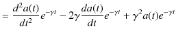 $\displaystyle =\dfrac{d^{2}a(t)}{dt^{2}}e^{-\gamma t}-2\gamma\dfrac{da(t)}{dt}e^{-\gamma t}+\gamma^{2}a(t)e^{-\gamma t}$