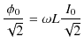 $\displaystyle \dfrac{\phi_{0}}{\sqrt{2}}=\omega L\dfrac{I_{0}}{\sqrt{2}}$