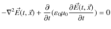 $\displaystyle -\nabla^{2}\vec{E}(t,\vec{x})+\dfrac{\partial}{\partial t}(\varepsilon_{0}\mu_{0}\dfrac{\partial\vec{E}(t,\vec{x})}{\partial t})=0$