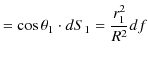 $\displaystyle =\cos\theta_{1}\cdot dS_{1}=\dfrac{r_{1}^{2}}{R^{2}}df$