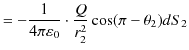$\displaystyle =-\dfrac{1}{4\pi\varepsilon_{0}}\cdot\dfrac{Q}{r_{2}^{2}}\cos(\pi-\theta_{2})dS_{2}$