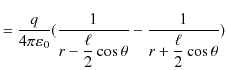 $\displaystyle =\dfrac{q}{4\pi\varepsilon_{0}}(\dfrac{1}{r-\dfrac{\ell}{2}\cos\theta}-\dfrac{1}{r+\dfrac{\ell}{2}\cos\theta})$