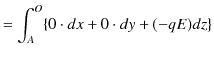 $\displaystyle =\int_{A}^{O}\{0\cdot dx+0\cdot dy+(-qE)dz\}$