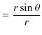 $\displaystyle =\dfrac{r\sin\theta}{r}$