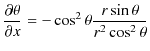 $\displaystyle \dfrac{\partial\theta}{\partial x}=-\cos^{2}\theta\dfrac{r\sin\theta}{r^{2}\cos^{2}\theta}$