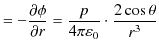 $\displaystyle =-\dfrac{\partial\phi}{\partial r}=\dfrac{p}{4\pi\varepsilon_{0}}\cdot\dfrac{2\cos\theta}{r^{3}}$