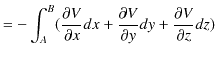 $\displaystyle =-\int_{A}^{B}(\dfrac{\partial V}{\partial x}dx+\dfrac{\partial V}{\partial y}dy+\dfrac{\partial V}{\partial z}dz)$
