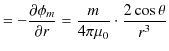 $\displaystyle =-\dfrac{\partial\phi_{m}}{\partial r}=\dfrac{m}{4\pi\mu_{0}}\cdot\dfrac{2\cos\theta}{r^{3}}$