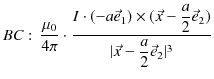 $\displaystyle BC:\,\dfrac{\mu_{0}}{4\pi}\cdot\dfrac{I\cdot(-a\vec{e}_{1})\times(\vec{x}-\dfrac{a}{2}\vec{e}_{2})}{\vert\vec{x}-\dfrac{a}{2}\vec{e}_{2}\vert^{3}}$