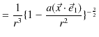 $\displaystyle =\dfrac{1}{r^{3}}\{1-\dfrac{a(\vec{x}\cdot\vec{e}_{1})}{r^{2}}\}^{-\frac{3}{2}}$