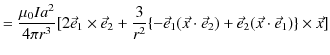 $\displaystyle =\dfrac{\mu_{0}Ia^{2}}{4\pi r^{3}}[2\vec{e}_{1}\times\vec{e}_{2}+...
...}(\vec{x}\cdot\vec{e}_{2})+\vec{e}_{2}(\vec{x}\cdot\vec{e}_{1})\}\times\vec{x}]$