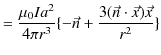 $\displaystyle =\dfrac{\mu_{0}Ia^{2}}{4\pi r^{3}}\{-\vec{n}+\dfrac{3(\vec{n}\cdot\vec{x})\vec{x}}{r^{2}}\}$