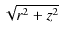 $ \sqrt{r^{2}+z^{2}}$