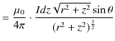 $\displaystyle =\dfrac{\mu_{0}}{4\pi}\cdot\dfrac{Idz\sqrt{r^{2}+z^{2}}\sin\theta}{(r^{2}+z^{2})^{\frac{3}{2}}}$
