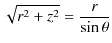 $\displaystyle \sqrt{r^{2}+z^{2}}=\dfrac{r}{\sin\theta}$
