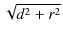 $ \sqrt{d^{2}+r^{2}}$
