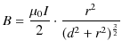 $\displaystyle B=\dfrac{\mu_{0}I}{2}\cdot\dfrac{r^{2}}{(d^{2}+r^{2})^{\frac{3}{2}}}$