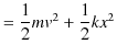 $\displaystyle =\dfrac{1}{2}mv^{2}+\dfrac{1}{2}kx^{2}$
