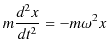$\displaystyle m\dfrac{d^{2}x}{dt^{2}}=-m\omega^{2}x$