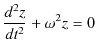 $\displaystyle \dfrac{d^{2}z}{dt^{2}}+\omega^{2}z=0$