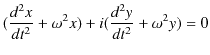 $\displaystyle (\dfrac{d^{2}x}{dt^{2}}+\omega^{2}x)+i(\dfrac{d^{2}y}{dt^{2}}+\omega^{2}y)=0$