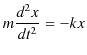 $\displaystyle m\dfrac{d^{2}x}{dt^{2}}=-kx$