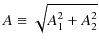 $\displaystyle A\equiv\sqrt{A_{1}^{2}+A_{2}^{2}}$