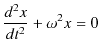 $\displaystyle \dfrac{d^{2}x}{dt^{2}}+\omega^{2}x=0$