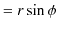 $\displaystyle =r\sin\phi$