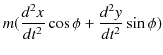 $\displaystyle m(\dfrac{d^{2}x}{dt^{2}}\cos\phi+\dfrac{d^{2}y}{dt^{2}}\sin\phi)$