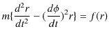$\displaystyle m\{\dfrac{d^{2}r}{dt^{2}}-(\dfrac{d\phi}{dt})^{2}r\}=f(r)$