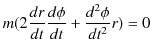 $\displaystyle m(2\dfrac{dr}{dt}\dfrac{d\phi}{dt}+\dfrac{d^{2}\phi}{dt^{2}}r)=0$
