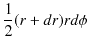 $\displaystyle \dfrac{1}{2}(r+dr)rd\phi$