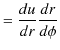 $\displaystyle =\dfrac{du}{dr}\dfrac{dr}{d\phi}$