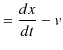 $\displaystyle =\dfrac{dx}{dt}-v$