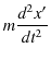$\displaystyle m\dfrac{d^{2}x'}{dt^{2}}$