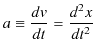 $\displaystyle a\equiv\dfrac{dv}{dt}=\dfrac{d^{2}x}{dt^{2}}$