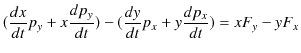 $\displaystyle (\dfrac{dx}{dt}p_{y}+x\dfrac{dp_{y}}{dt})-(\dfrac{dy}{dt}p_{x}+y\dfrac{dp_{x}}{dt})=xF_{y}-yF_{x}$