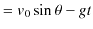 $\displaystyle =v_{0}\sin\theta-gt$