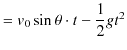 $\displaystyle =v_{0}\sin⁡\theta\cdot t-\dfrac{1}{2}gt^{2}$